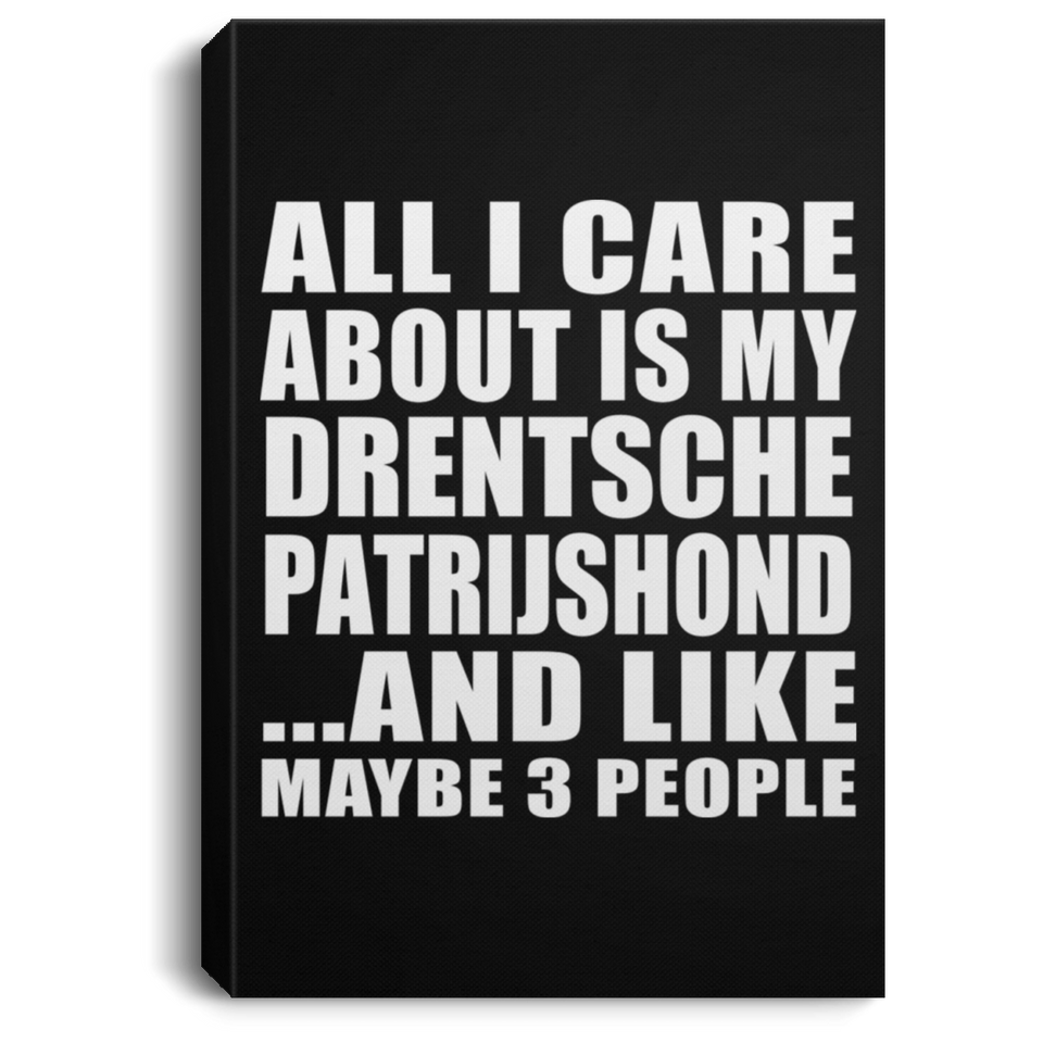 All I Care About Is My Drentsche Patrijshond - Canvas Portrait