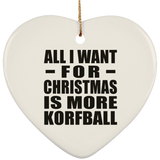 All I Want For Christmas Is More Korfball - Heart Ornament