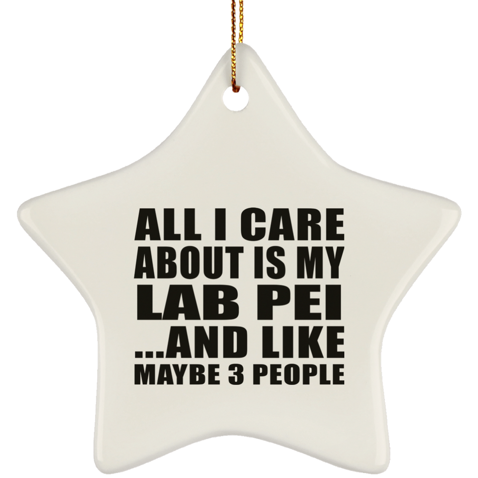 All I Care About Is My Lab Pei - Star Ornament