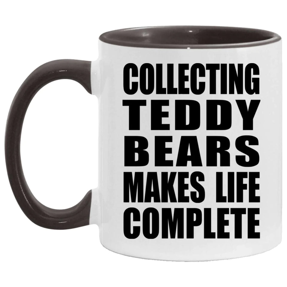 Collecting Teddy Bears Makes Life Complete - 11oz Accent Mug Black