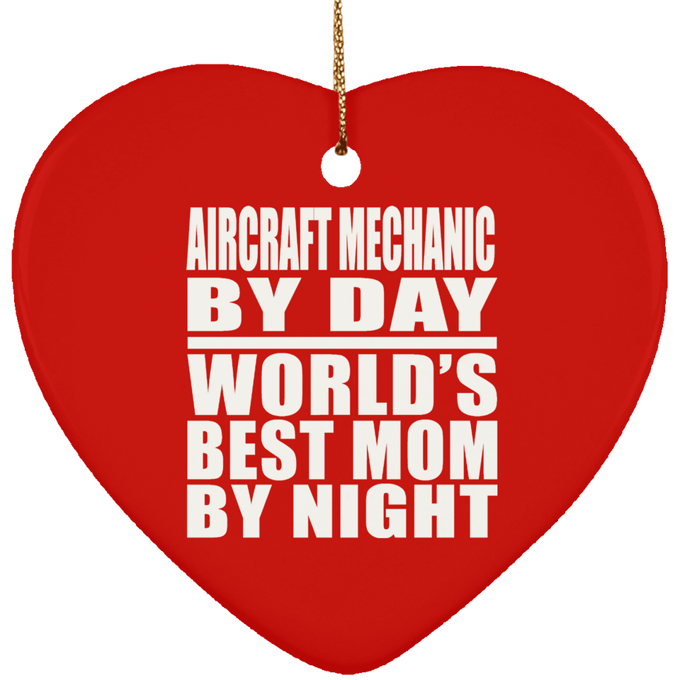 Aircraft Mechanic By Day World's Best Mom By Night - Heart Ornament