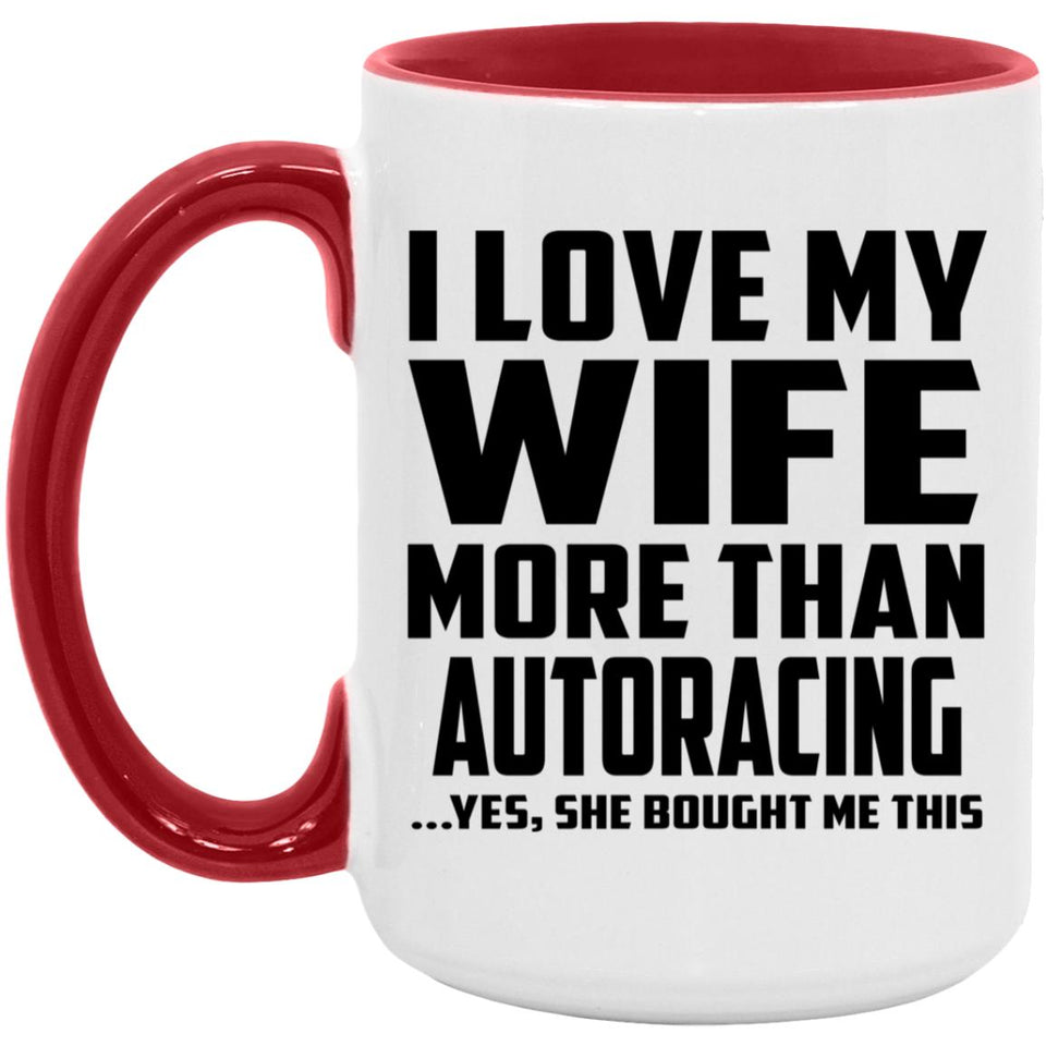 I Love My Wife More Than Autoracing - 15oz Accent Mug Red