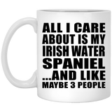 All I Care About Is My Irish Water Spaniel - 11 Oz Coffee Mug