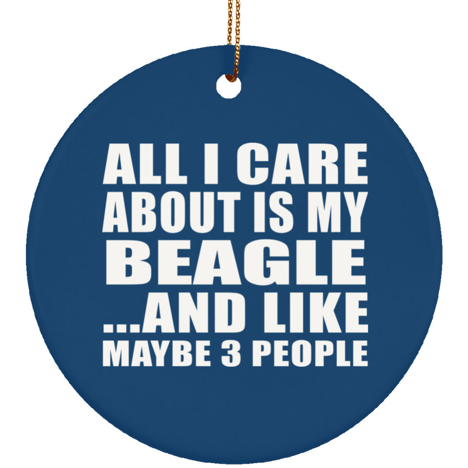 All I Care About Is My Beagle - Circle Ornament