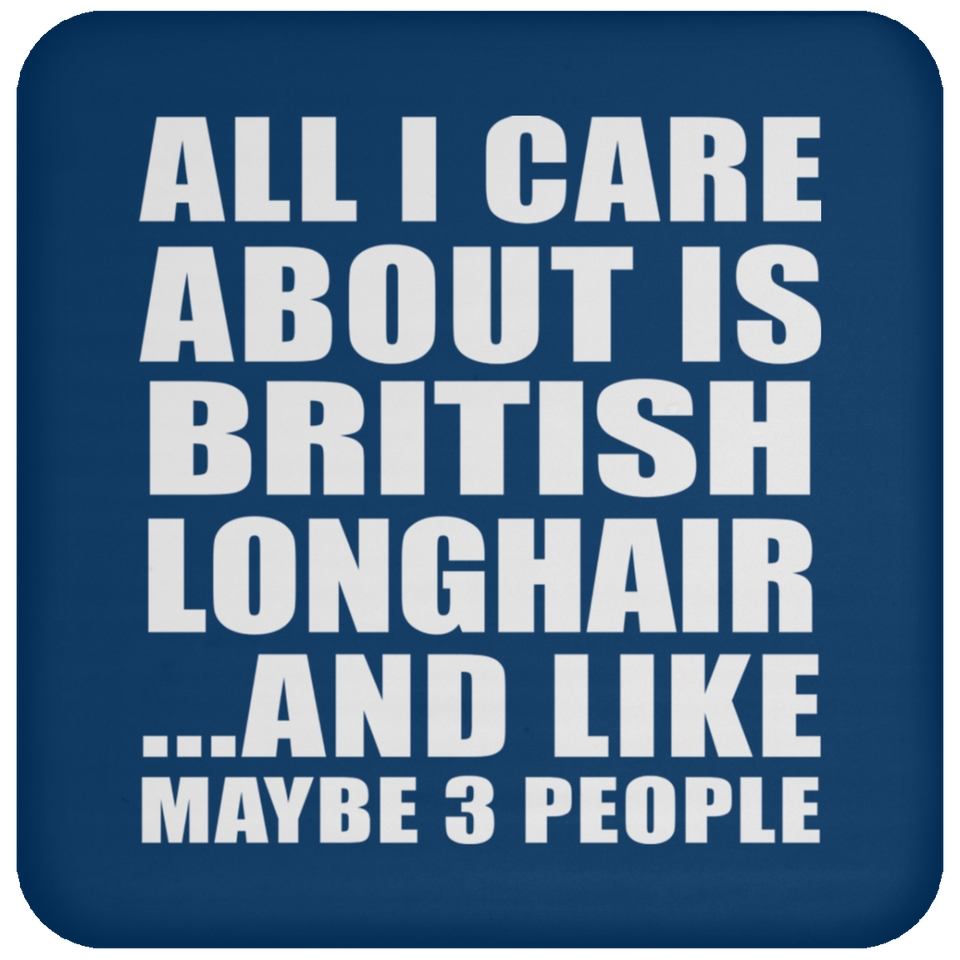 All I Care About Is British Longhair - Drink Coaster