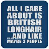 All I Care About Is British Longhair - Drink Coaster