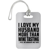 I Love My Husband More Than Wine Tasting - Luggage Bag Tag