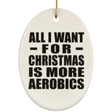 All I Want For Christmas Is More Aerobics - Oval Ornament