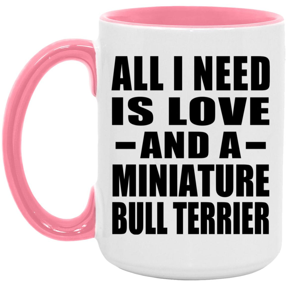 All I Need Is Love And A Miniature Bull Terrier - 15oz Accent Mug Pink
