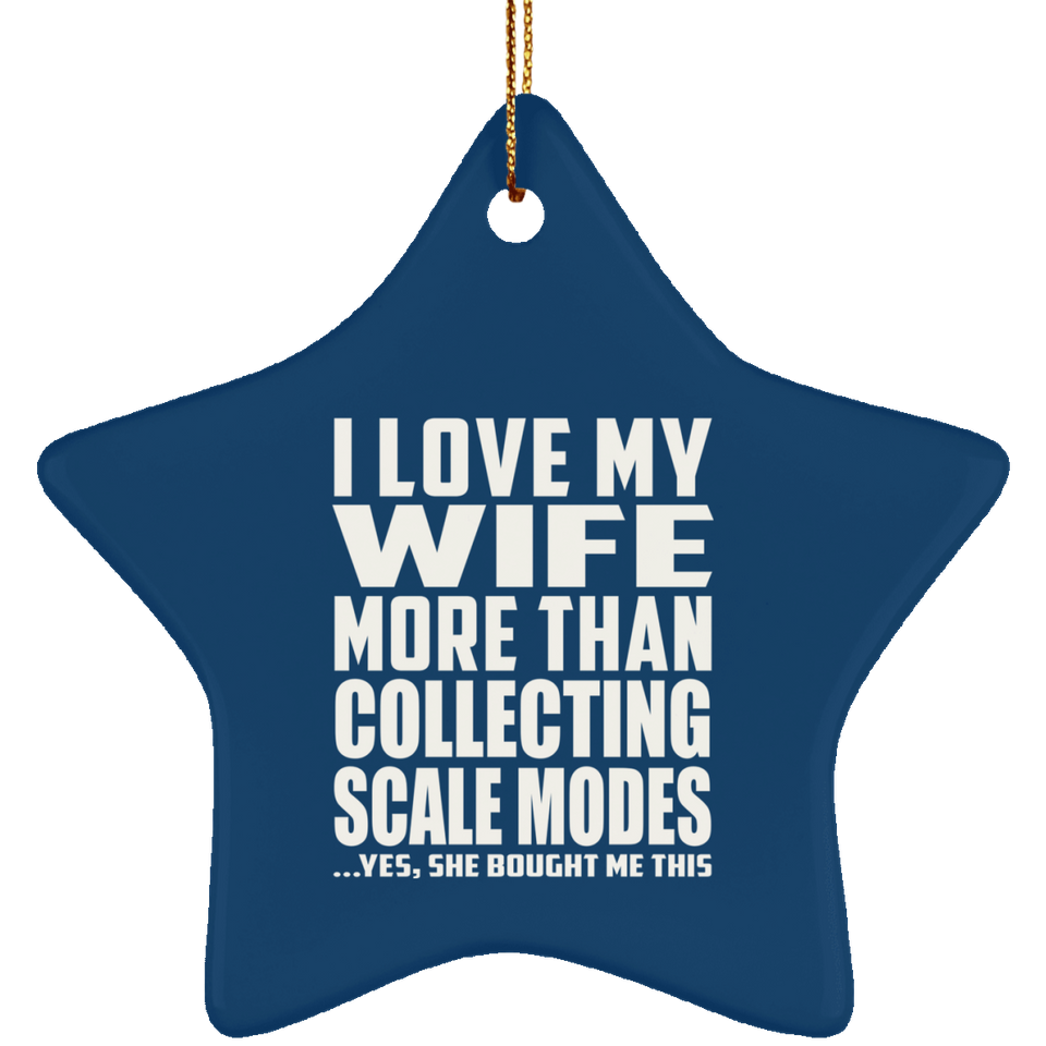 I Love My Wife More Than Collecting Scale Modes - Star Ornament