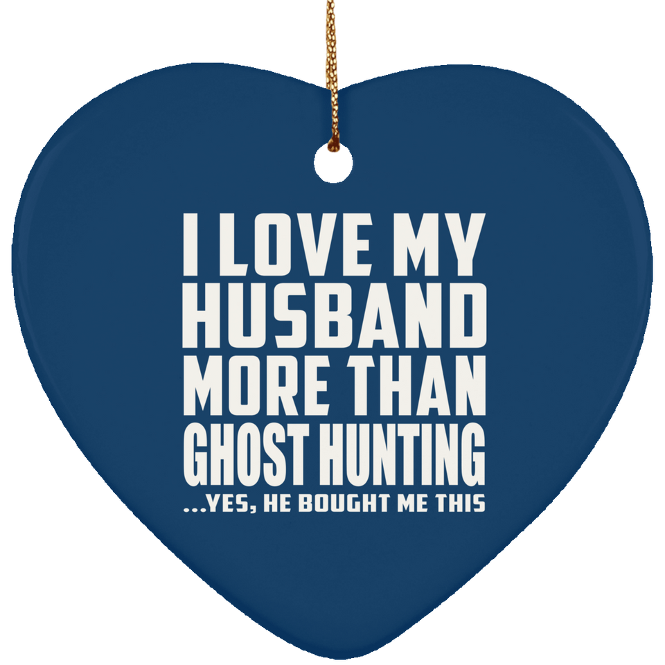I Love My Husband More Than Ghost Hunting - Heart Ornament