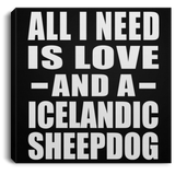 All I Need Is Love And A Icelandic Sheepdog - Canvas Square