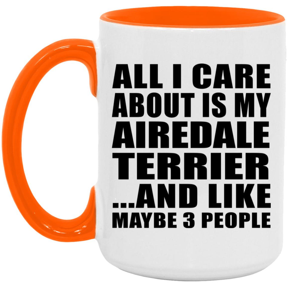All I Care About Is My Airedale Terrier - 15oz Accent Mug Orange
