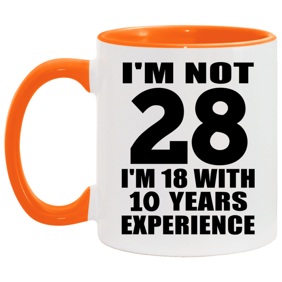 28th Birthday I'm Not 28 I'm 18 With 10 Years Experience - 11oz Accent Mug Orange
