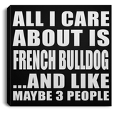 All I Care About Is French Bulldog - Canvas Square