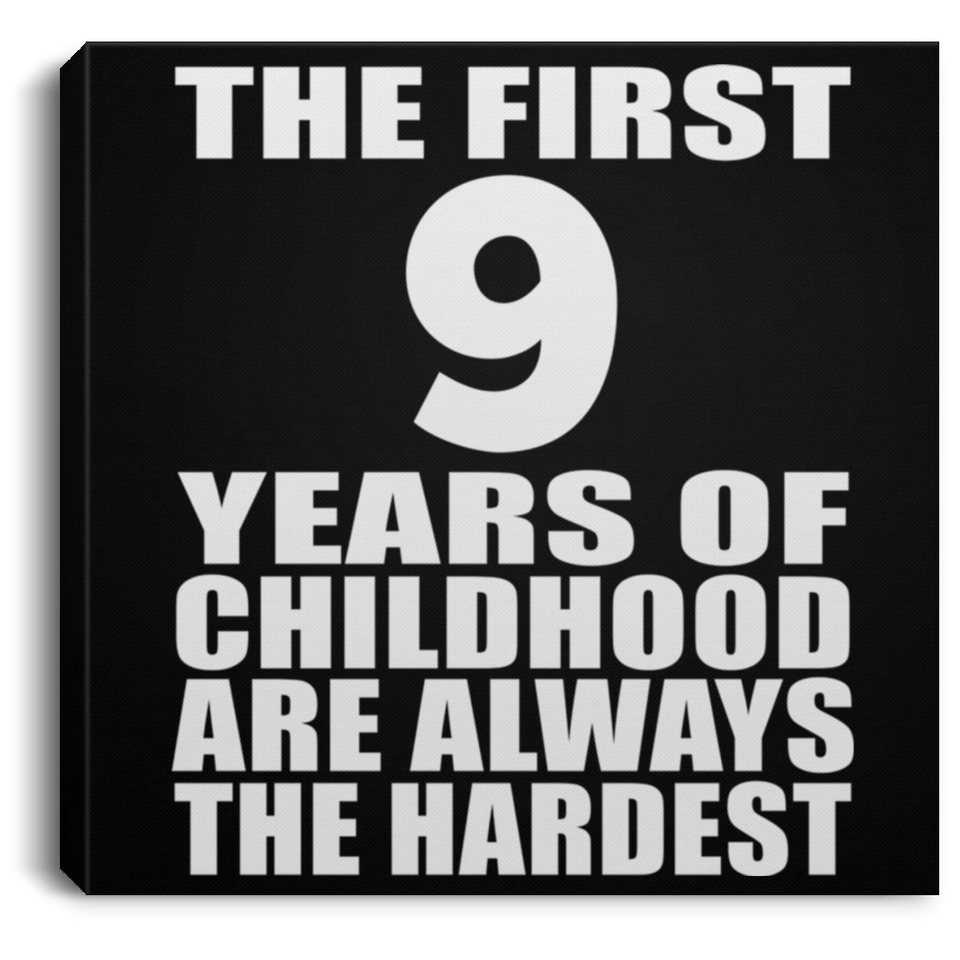 9th Birthday First 9 Years of Childhood Are The Hardest - Canvas Square