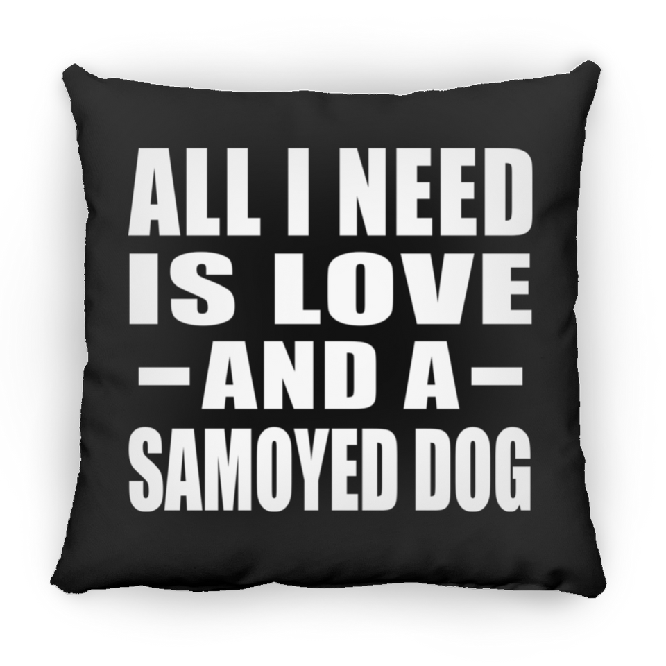 All I Need Is Love And A Samoyed Dog - Throw Pillow Black