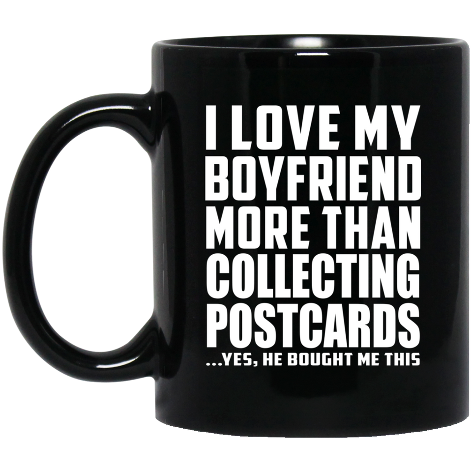 I Love My Boyfriend More Than Collecting Postcards - 11 Oz Coffee Mug Black