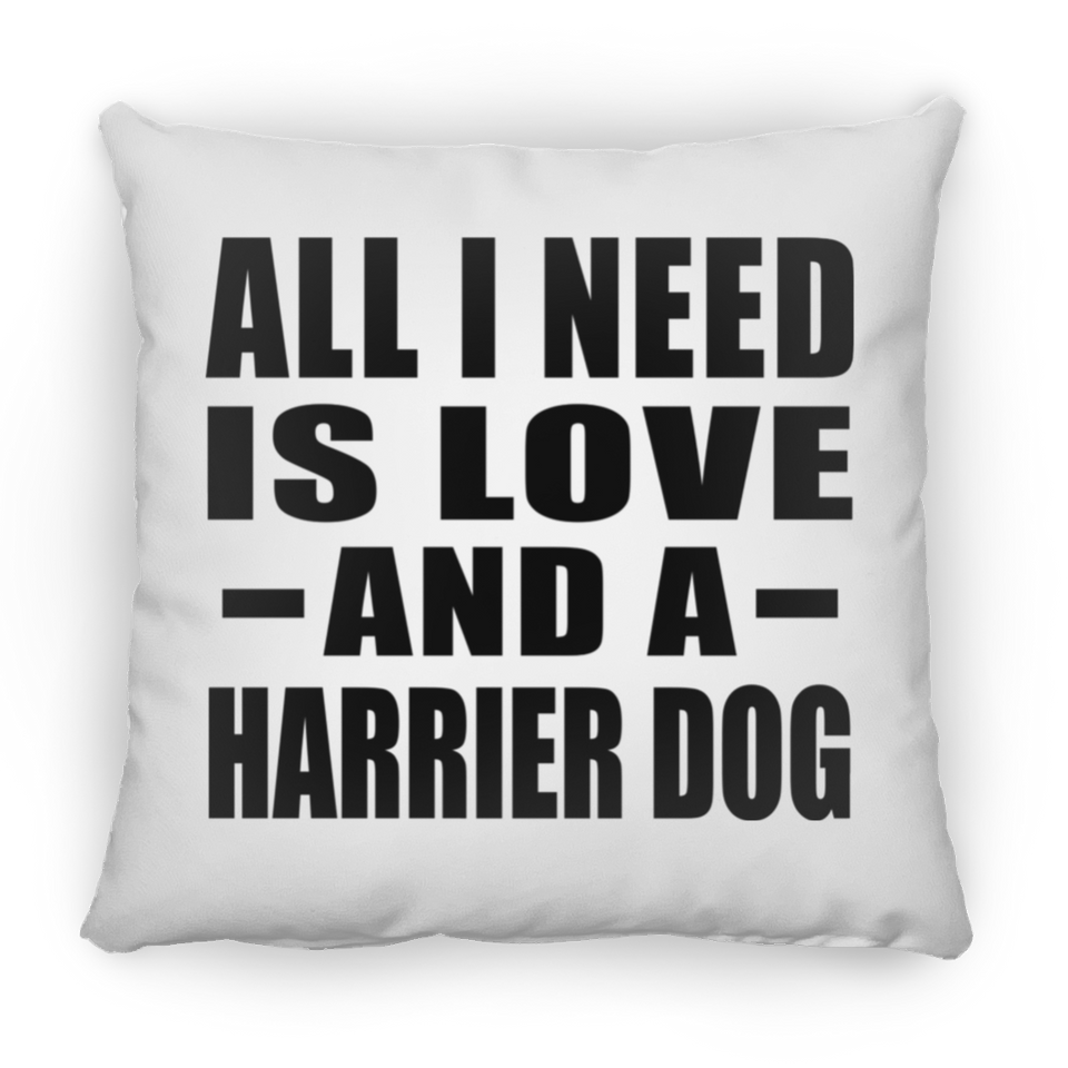 All I Need Is Love And A Harrier Dog - Throw Pillow