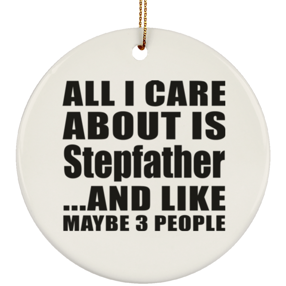 All I Care About Is Stepfather - Circle Ornament