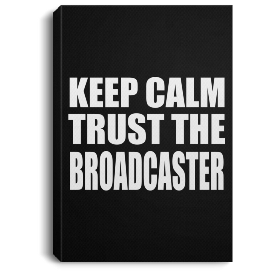 Keep Calm and Trust The Broadcaster - Canvas Portrait