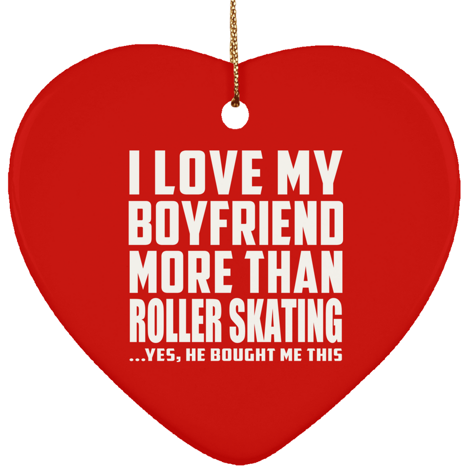 I Love My Boyfriend More Than Roller Skating - Heart Ornament