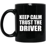 Keep Calm and Trust The Driver - 11oz Coffee Mug Black