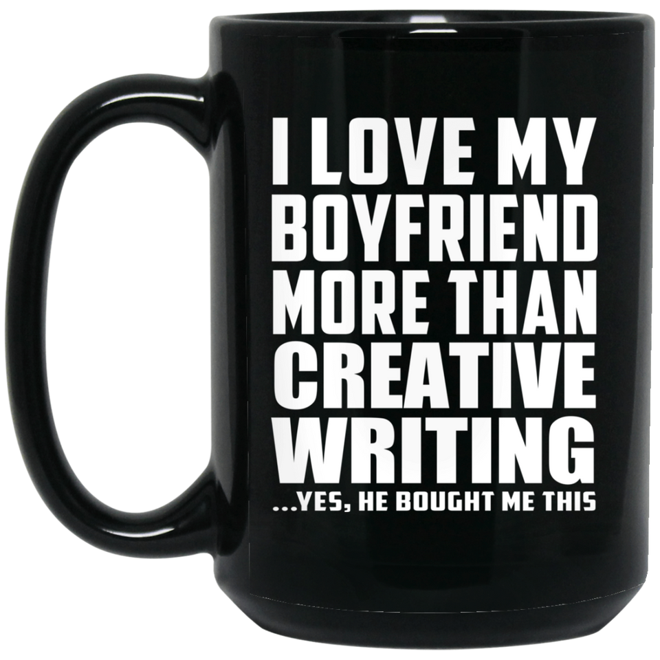 I Love My Boyfriend More Than Creative Writing - 15 Oz Coffee Mug Black
