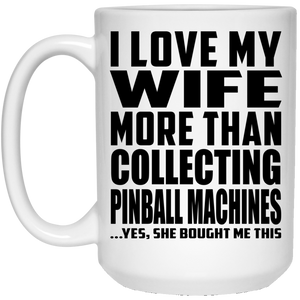 I Love My Wife More Than Collecting Pinball Machines - 15 Oz Coffee Mug