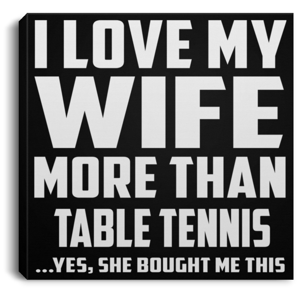 I Love My Wife More Than Table Tennis - Canvas Square