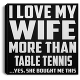 I Love My Wife More Than Table Tennis - Canvas Square