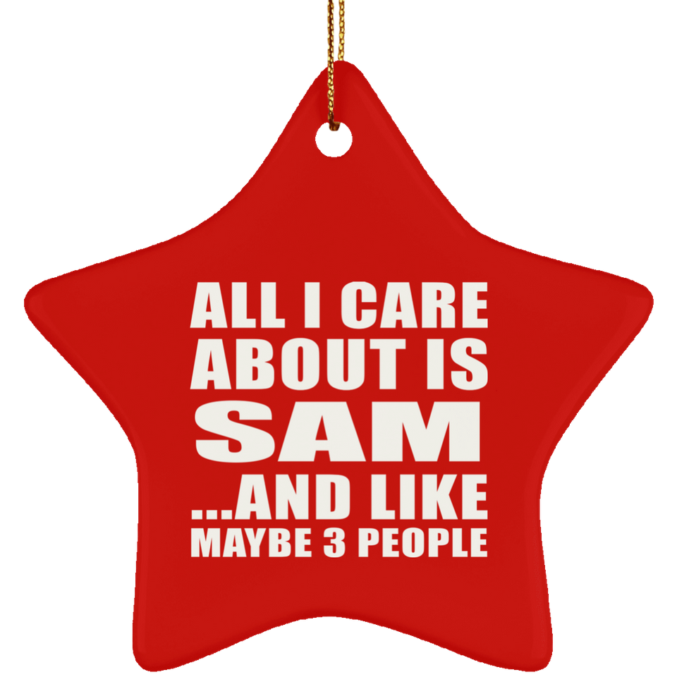 All I Care About Is Sam - Star Ornament