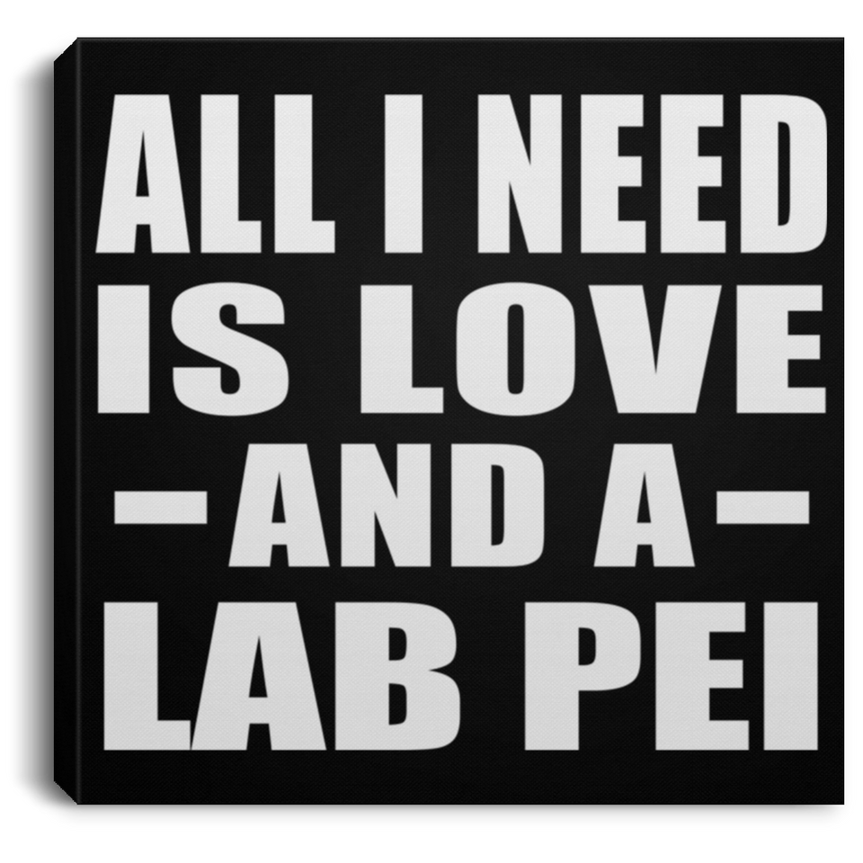 All I Need Is Love And A Lab Pei - Canvas Square