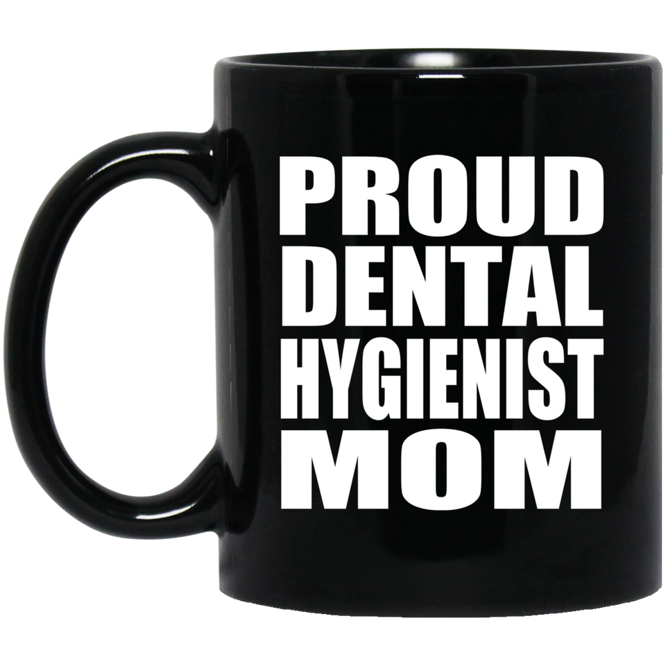Proud Dental Hygienist Mom - 11oz Coffee Mug Black