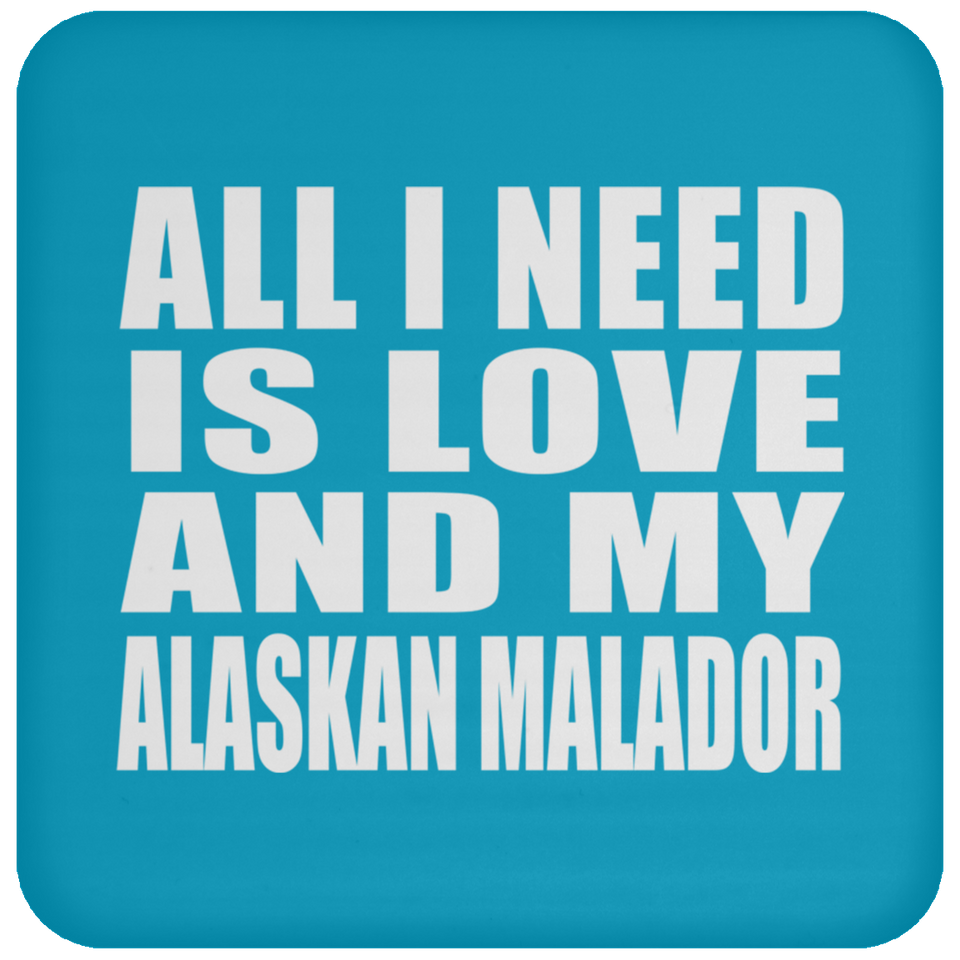 All I Need Is Love And My Alaskan Malador - Drink Coaster