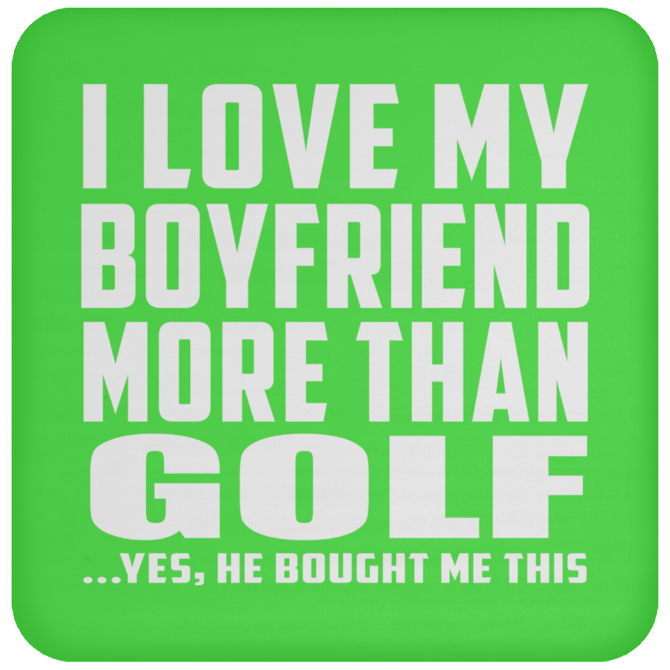 I Love My Boyfriend More Than Golf - Drink Coaster