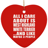 All I Care About Is West Highland White Terrier - Heart Ornament
