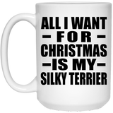 All I Want For Christmas Is My Silky Terrier - 15 Oz Coffee Mug