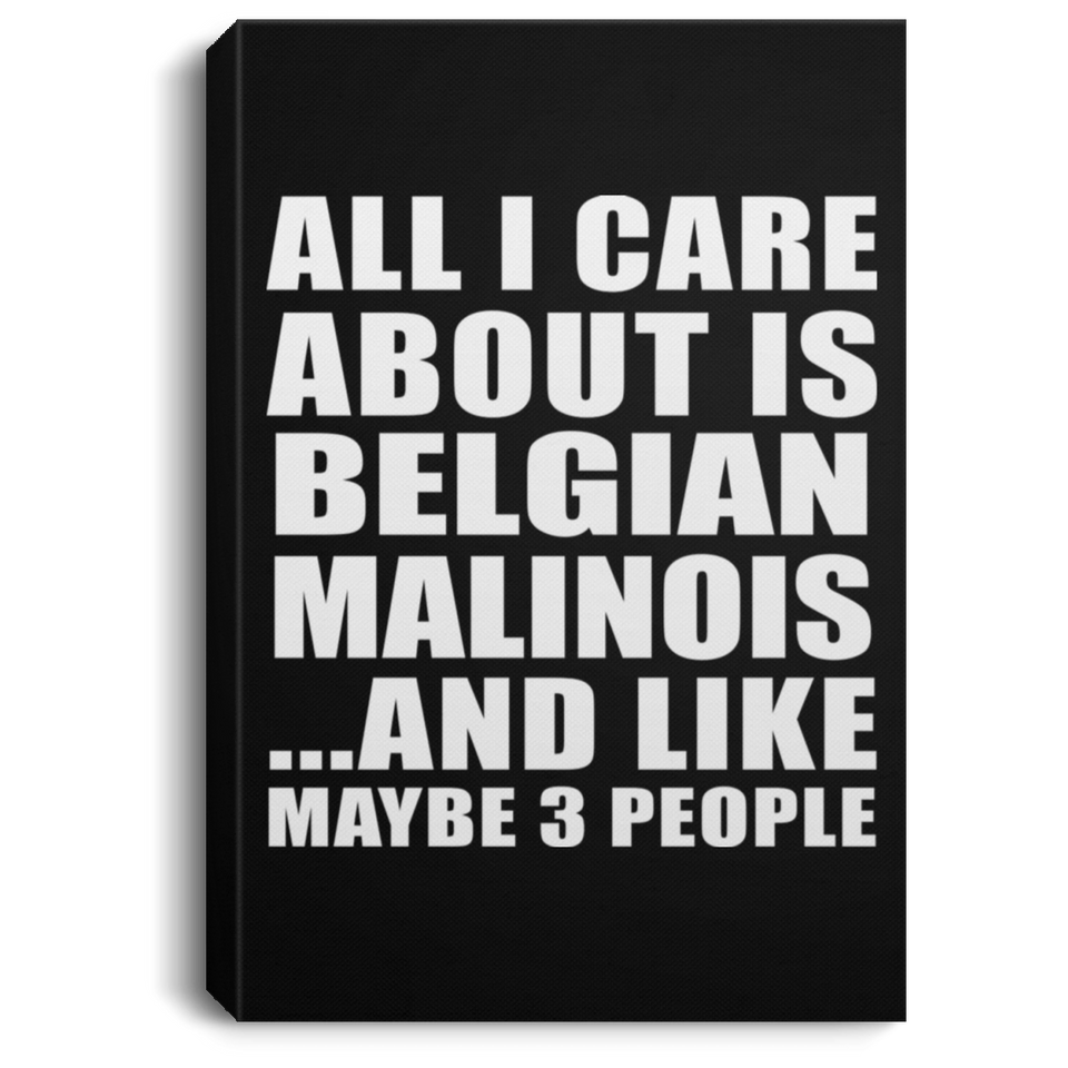 All I Care About Is Belgian Malinois - Canvas Portrait