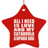 All I Need Is Love And My Catahoula Leopard Dog - Star Ornament
