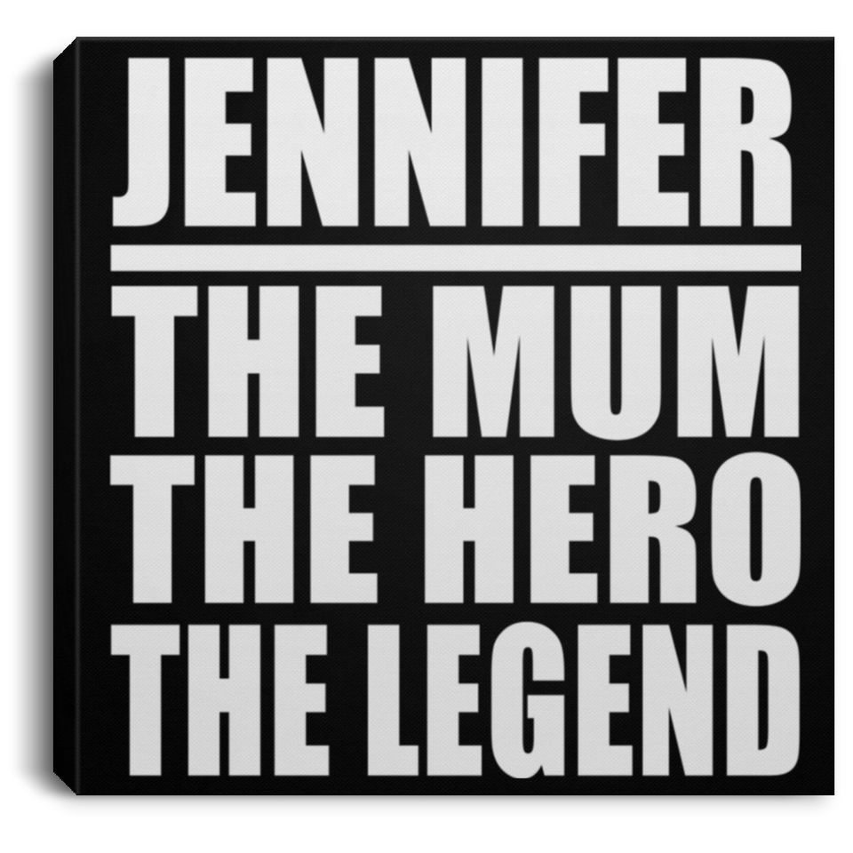 Jennifer The Mum The Hero The Legend - Canvas Square
