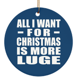 All I Want For Christmas Is More Luge - Circle Ornament