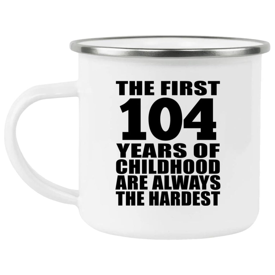 104th Birthday First 104 Years of Childhood Are The Hardest - 12oz Camping Mug