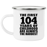 104th Birthday First 104 Years of Childhood Are The Hardest - 12oz Camping Mug