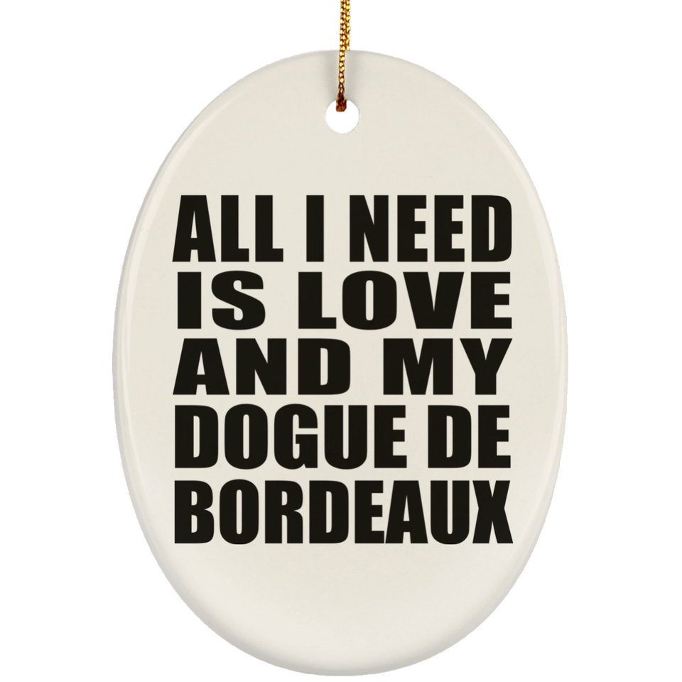 All I Need Is Love And My Dogue De Bordeaux - Oval Ornament