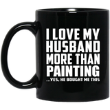 I Love My Husband More Than Painting - 11 Oz Coffee Mug Black