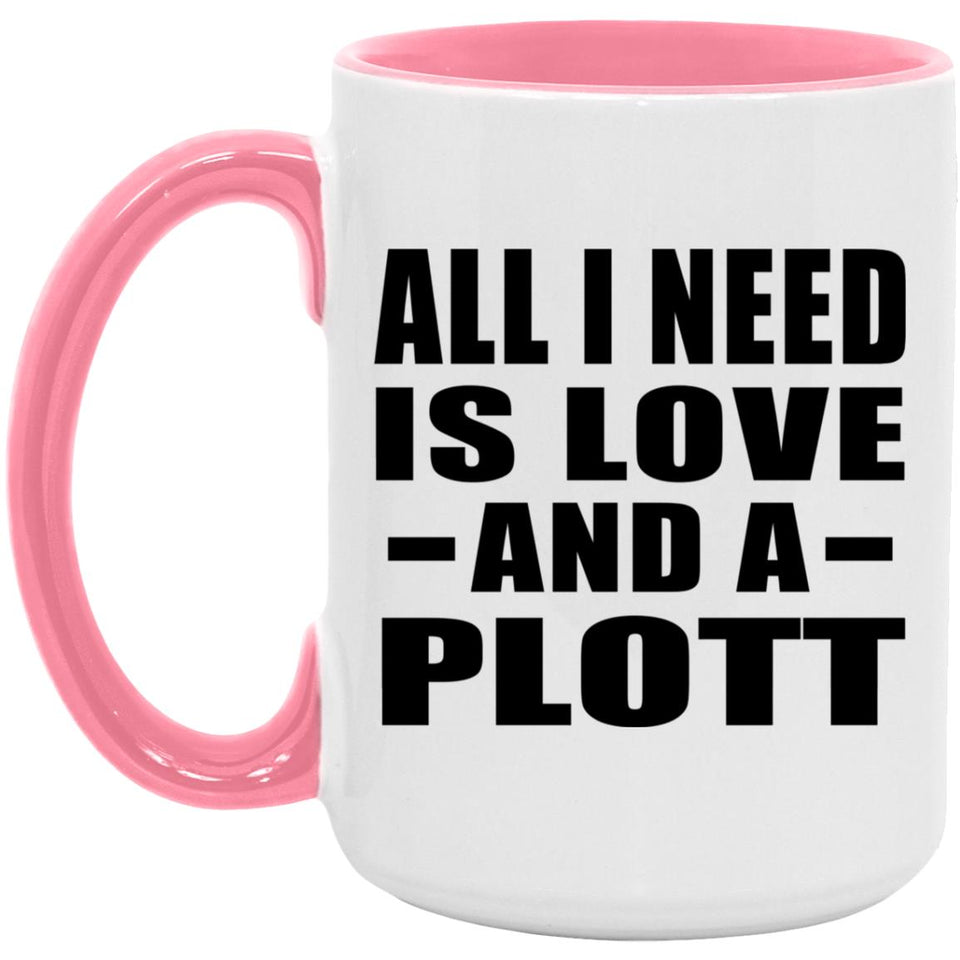 All I Need Is Love And A Plott - 15oz Accent Mug Pink