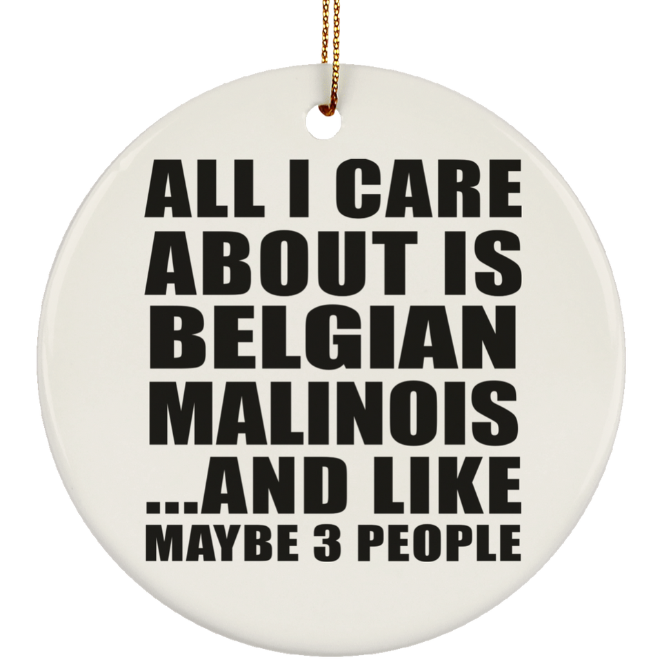 All I Care About Is Belgian Malinois - Circle Ornament