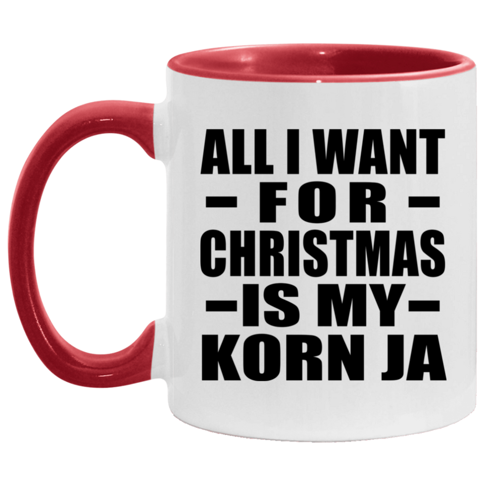 All I Want For Christmas Is My Korn Ja - 11oz Accent Mug Red