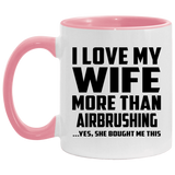 I Love My Wife More Than Airbrushing - 11oz Accent Mug Pink